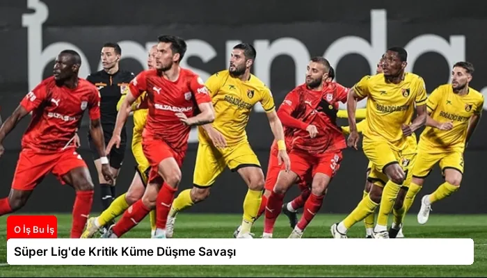 Süper Lig’de Kritik Küme Düşme Savaşı