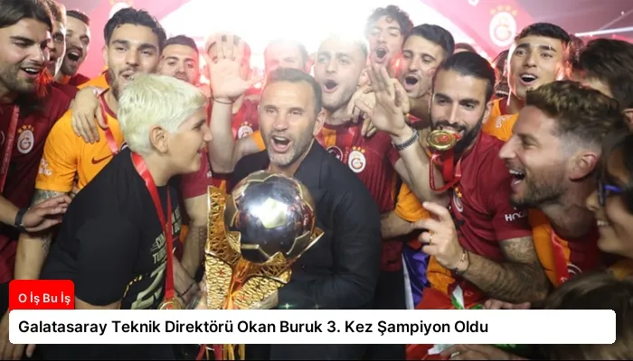 Galatasaray Teknik Direktörü Okan Buruk 3. Kez Şampiyon Oldu
