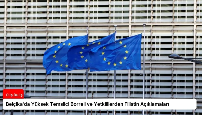 Belçika’da Yüksek Temsilci Borrell ve Yetkililerden Filistin Açıklamaları