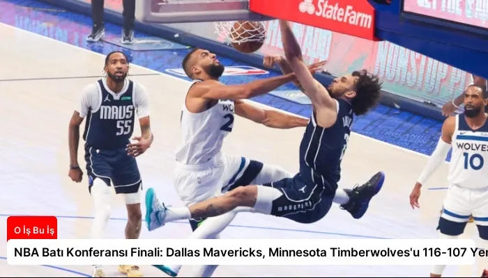 NBA Batı Konferansı Finali: Dallas Mavericks, Minnesota Timberwolves’u 116-107 Yendi