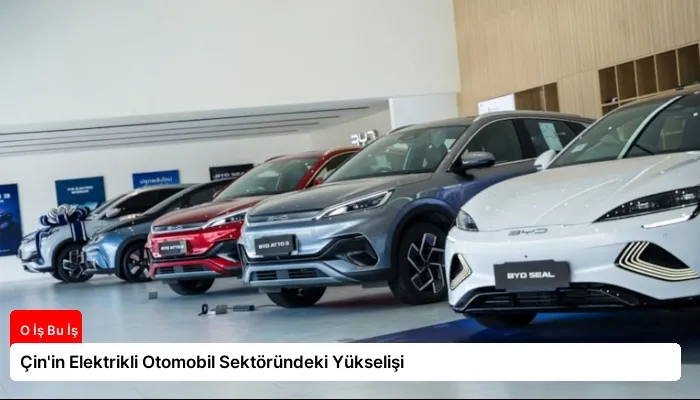 Çin’in Elektrikli Otomobil Sektöründeki Yükselişi