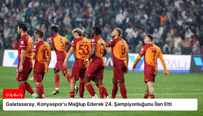 Galatasaray, Konyaspor’u Mağlup Ederek 24. Şampiyonluğunu İlan Etti