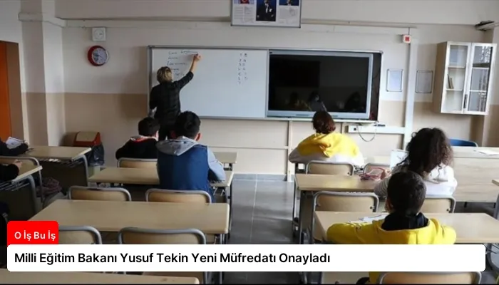 Milli Eğitim Bakanı Yusuf Tekin Yeni Müfredatı Onayladı