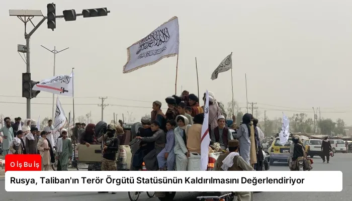Rusya, Taliban’ın Terör Örgütü Statüsünün Kaldırılmasını Değerlendiriyor
