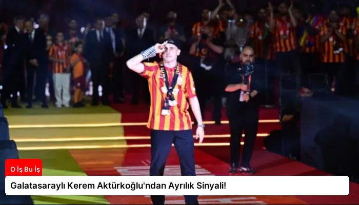 Galatasaraylı Kerem Aktürkoğlu’ndan Ayrılık Sinyali!