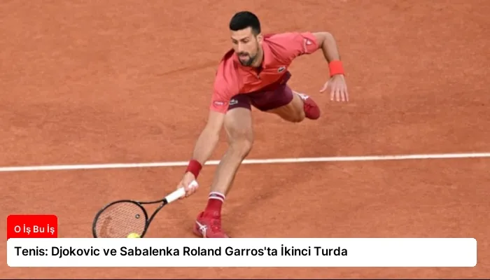 Tenis: Djokovic ve Sabalenka Roland Garros’ta İkinci Turda