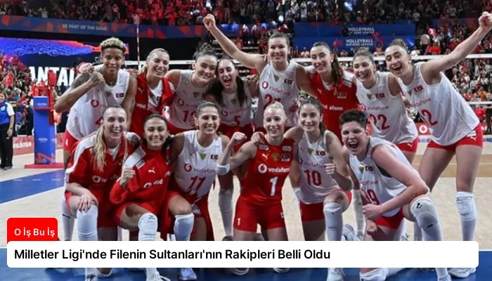 Milletler Ligi’nde Filenin Sultanları’nın Rakipleri Belli Oldu