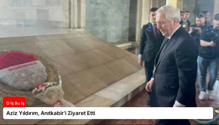 Aziz Yıldırım, Anıtkabir’i Ziyaret Etti