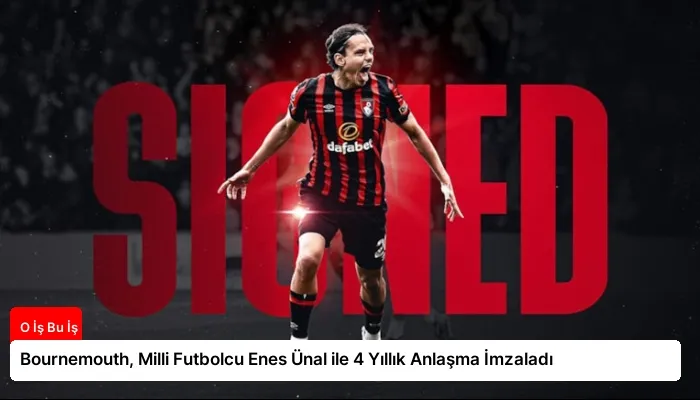 Bournemouth, Milli Futbolcu Enes Ünal ile 4 Yıllık Anlaşma İmzaladı