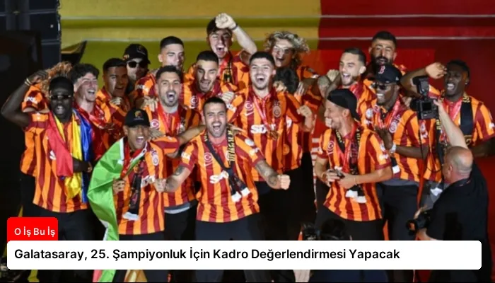 Galatasaray, 25. Şampiyonluk İçin Kadro Değerlendirmesi Yapacak