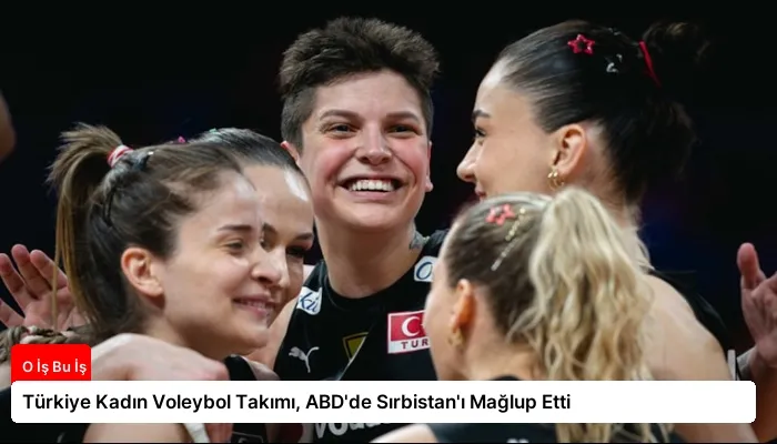 Türkiye Kadın Voleybol Takımı, ABD’de Sırbistan’ı Mağlup Etti