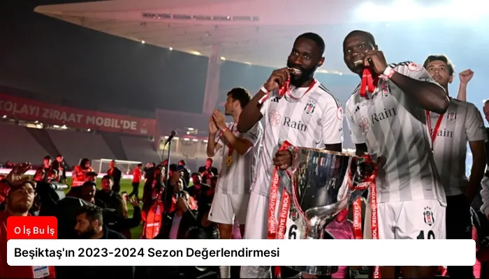 Beşiktaş’ın 2023-2024 Sezon Değerlendirmesi