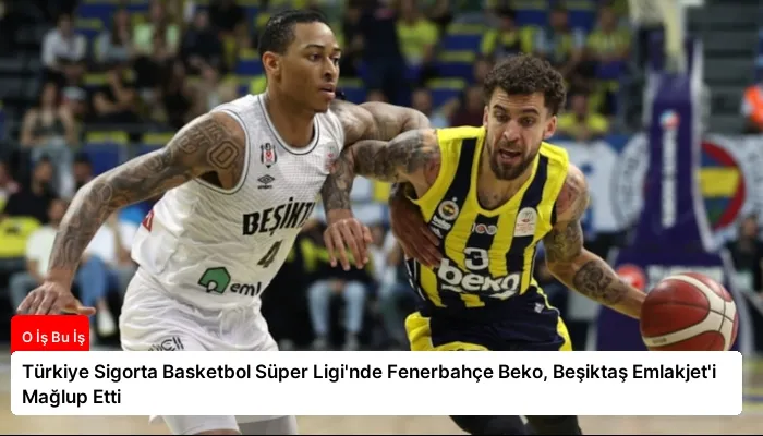 Türkiye Sigorta Basketbol Süper Ligi’nde Fenerbahçe Beko, Beşiktaş Emlakjet’i Mağlup Etti