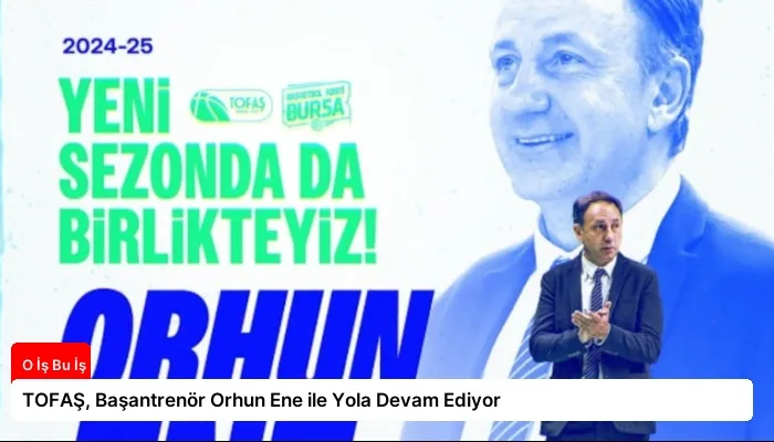 TOFAŞ, Başantrenör Orhun Ene ile Yola Devam Ediyor