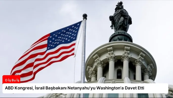 ABD Kongresi, İsrail Başbakanı Netanyahu’yu Washington’a Davet Etti