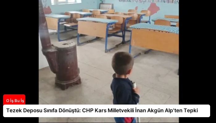 Tezek Deposu Sınıfa Dönüştü: CHP Kars Milletvekili İnan Akgün Alp’ten Tepki