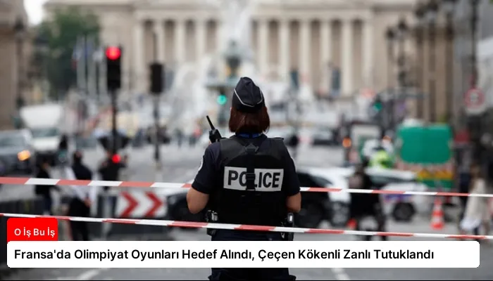 Fransa’da Olimpiyat Oyunları Hedef Alındı, Çeçen Kökenli Zanlı Tutuklandı