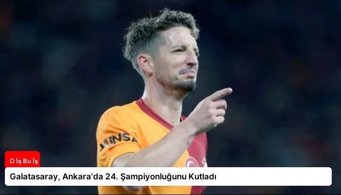 Galatasaray, Ankara’da 24. Şampiyonluğunu Kutladı