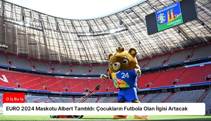 EURO 2024 Maskotu Albert Tanıtıldı: Çocukların Futbola Olan İlgisi Artacak