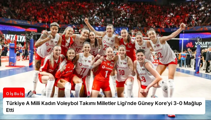 Türkiye A Milli Kadın Voleybol Takımı Milletler Ligi’nde Güney Kore’yi 3-0 Mağlup Etti