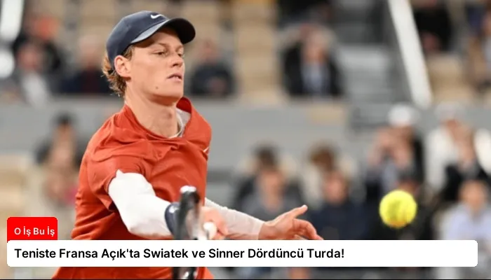 Teniste Fransa Açık’ta Swiatek ve Sinner Dördüncü Turda!