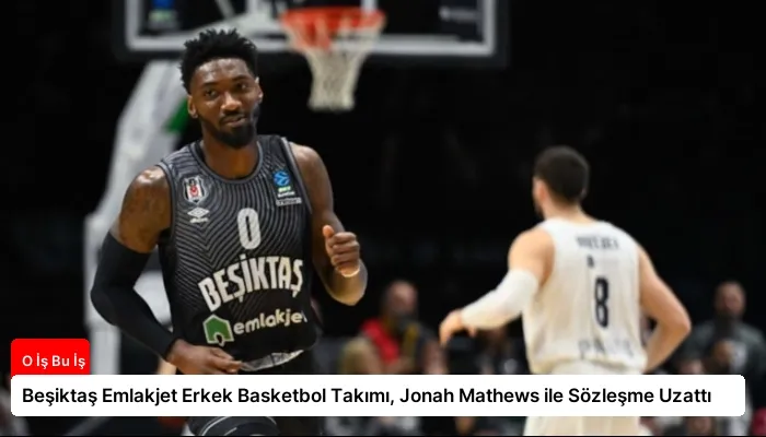 Beşiktaş Emlakjet Erkek Basketbol Takımı, Jonah Mathews ile Sözleşme Uzattı