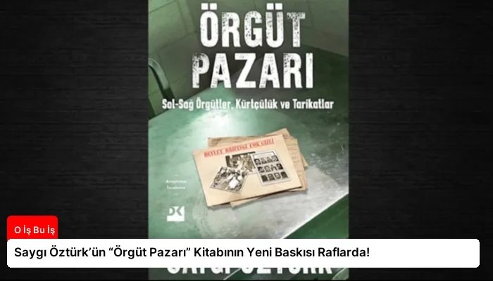 Saygı Öztürk’ün “Örgüt Pazarı” Kitabının Yeni Baskısı Raflarda!