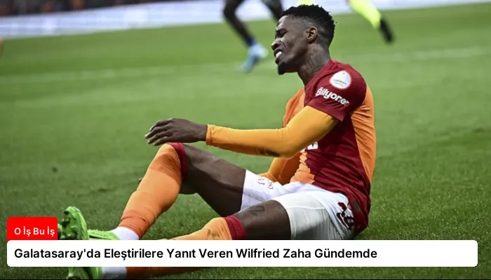 Galatasaray’da Eleştirilere Yanıt Veren Wilfried Zaha Gündemde