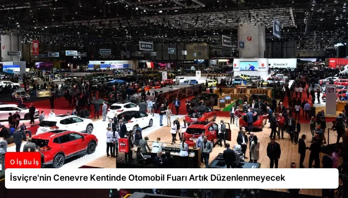 İsviçre’nin Cenevre Kentinde Otomobil Fuarı Artık Düzenlenmeyecek