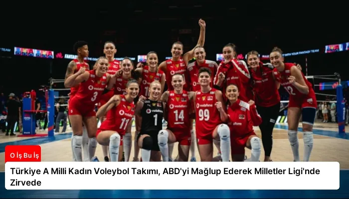 Türkiye A Milli Kadın Voleybol Takımı, ABD’yi Mağlup Ederek Milletler Ligi’nde Zirvede