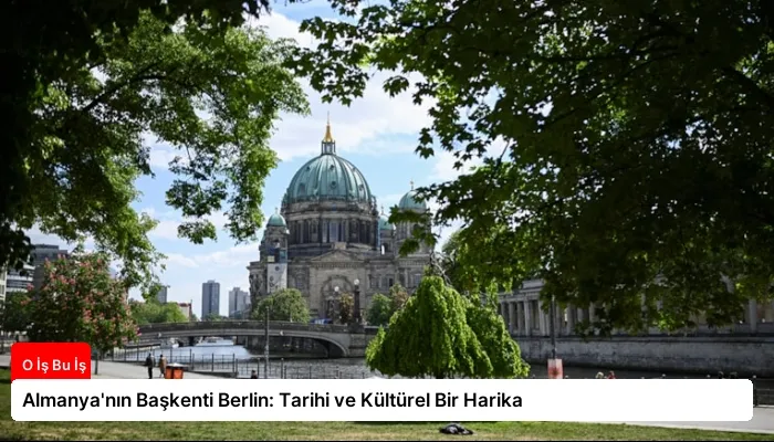 Almanya’nın Başkenti Berlin: Tarihi ve Kültürel Bir Harika