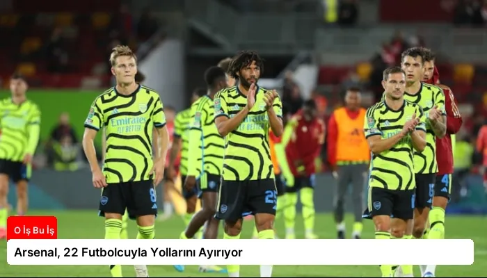 Arsenal, 22 Futbolcuyla Yollarını Ayırıyor