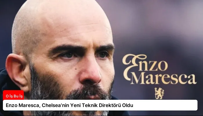 Enzo Maresca, Chelsea’nin Yeni Teknik Direktörü Oldu