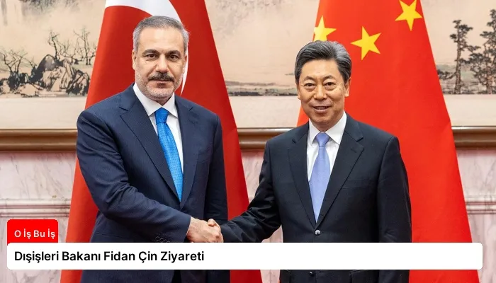 Dışişleri Bakanı Fidan Çin Ziyareti