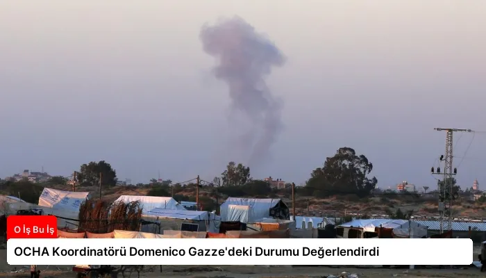 OCHA Koordinatörü Domenico Gazze’deki Durumu Değerlendirdi