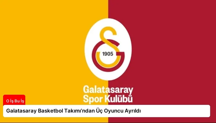 Galatasaray Basketbol Takımı’ndan Üç Oyuncu Ayrıldı