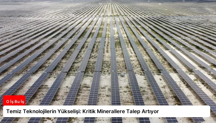 Temiz Teknolojilerin Yükselişi: Kritik Minerallere Talep Artıyor