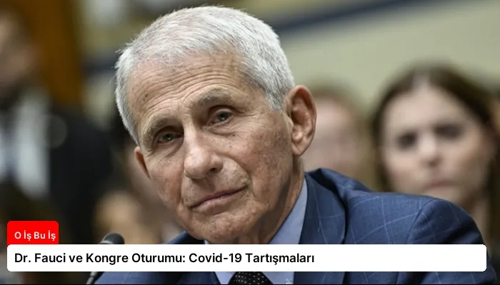 Dr. Fauci ve Kongre Oturumu: Covid-19 Tartışmaları