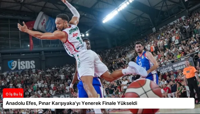 Anadolu Efes, Pınar Karşıyaka’yı Yenerek Finale Yükseldi