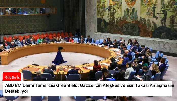 ABD BM Daimi Temsilcisi Greenfield: Gazze İçin Ateşkes ve Esir Takası Anlaşmasını Destekliyor