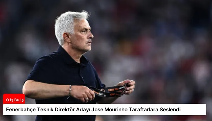 Fenerbahçe Teknik Direktör Adayı Jose Mourinho Taraftarlara Seslendi
