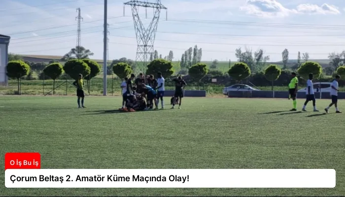 Çorum Beltaş 2. Amatör Küme Maçında Olay!