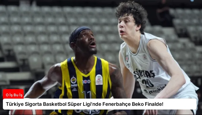 Türkiye Sigorta Basketbol Süper Ligi’nde Fenerbahçe Beko Finalde!