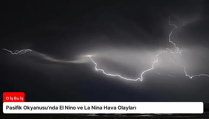 Pasifik Okyanusu’nda El Nino ve La Nina Hava Olayları