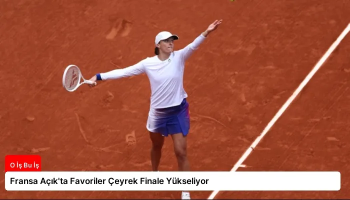 Fransa Açık’ta Favoriler Çeyrek Finale Yükseliyor