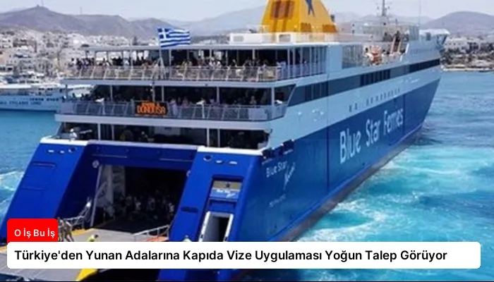Türkiye’den Yunan Adalarına Kapıda Vize Uygulaması Yoğun Talep Görüyor