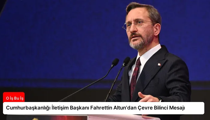 Cumhurbaşkanlığı İletişim Başkanı Fahrettin Altun’dan Çevre Bilinci Mesajı