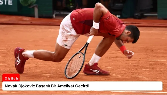 Novak Djokovic Başarılı Bir Ameliyat Geçirdi