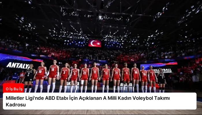 Milletler Ligi’nde ABD Etabı İçin Açıklanan A Milli Kadın Voleybol Takımı Kadrosu