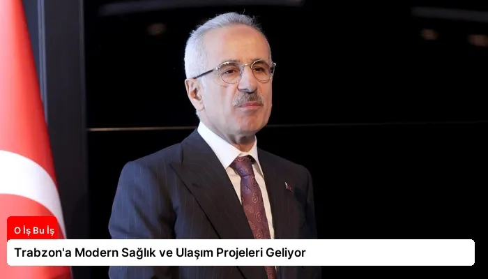 Trabzon’a Modern Sağlık ve Ulaşım Projeleri Geliyor